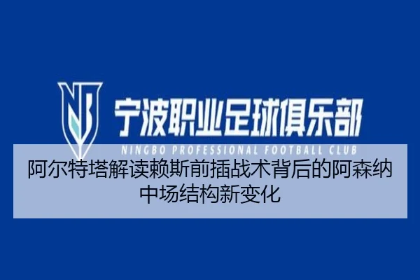 阿尔特塔解读赖斯前插战术背后的阿森纳中场结构新变化 - kaiyun